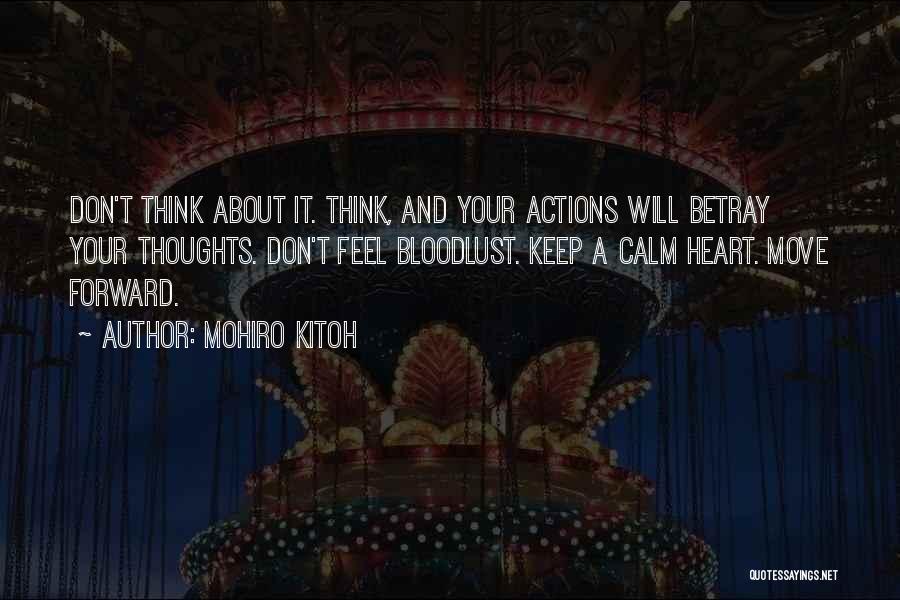 Mohiro Kitoh Quotes: Don't Think About It. Think, And Your Actions Will Betray Your Thoughts. Don't Feel Bloodlust. Keep A Calm Heart. Move