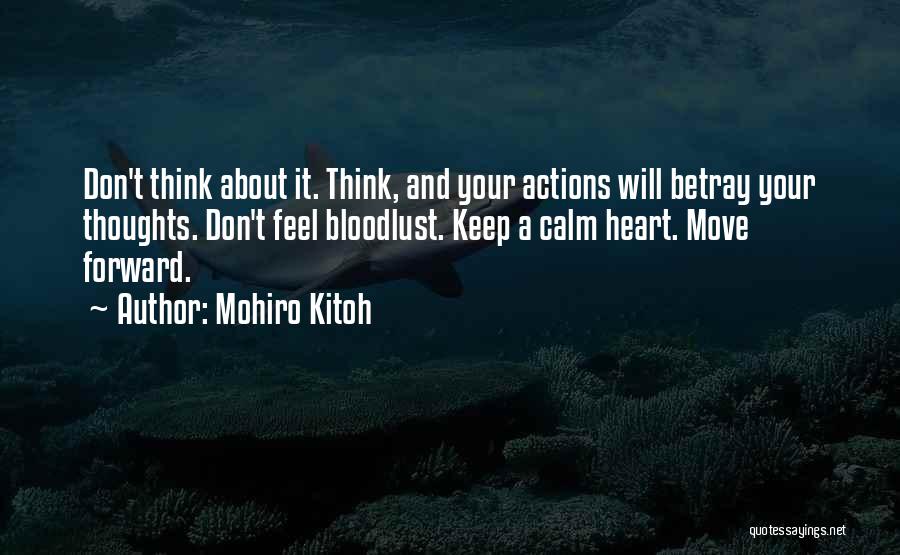 Mohiro Kitoh Quotes: Don't Think About It. Think, And Your Actions Will Betray Your Thoughts. Don't Feel Bloodlust. Keep A Calm Heart. Move