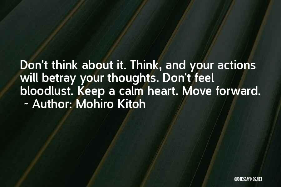 Mohiro Kitoh Quotes: Don't Think About It. Think, And Your Actions Will Betray Your Thoughts. Don't Feel Bloodlust. Keep A Calm Heart. Move