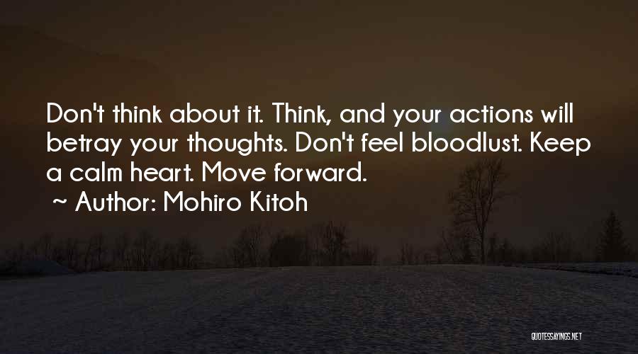 Mohiro Kitoh Quotes: Don't Think About It. Think, And Your Actions Will Betray Your Thoughts. Don't Feel Bloodlust. Keep A Calm Heart. Move