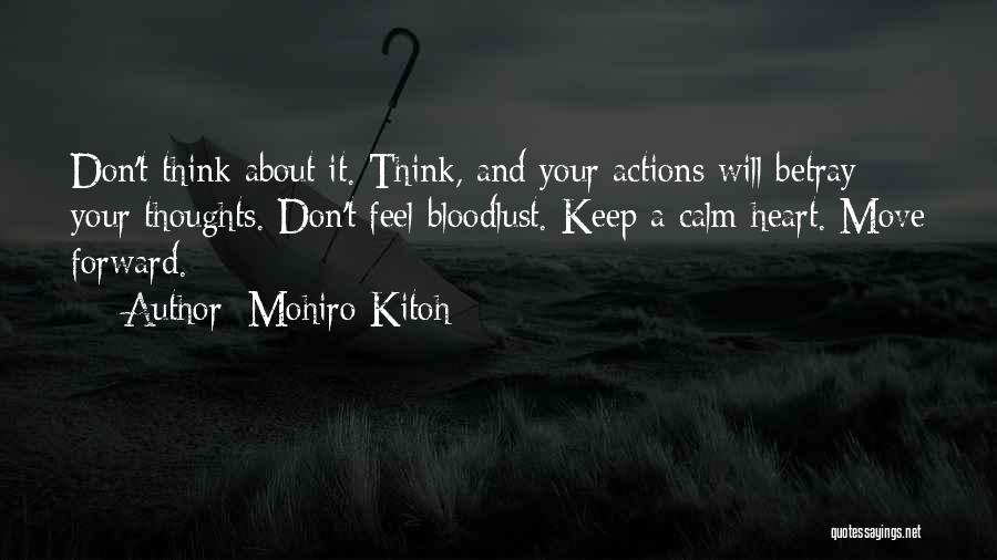 Mohiro Kitoh Quotes: Don't Think About It. Think, And Your Actions Will Betray Your Thoughts. Don't Feel Bloodlust. Keep A Calm Heart. Move