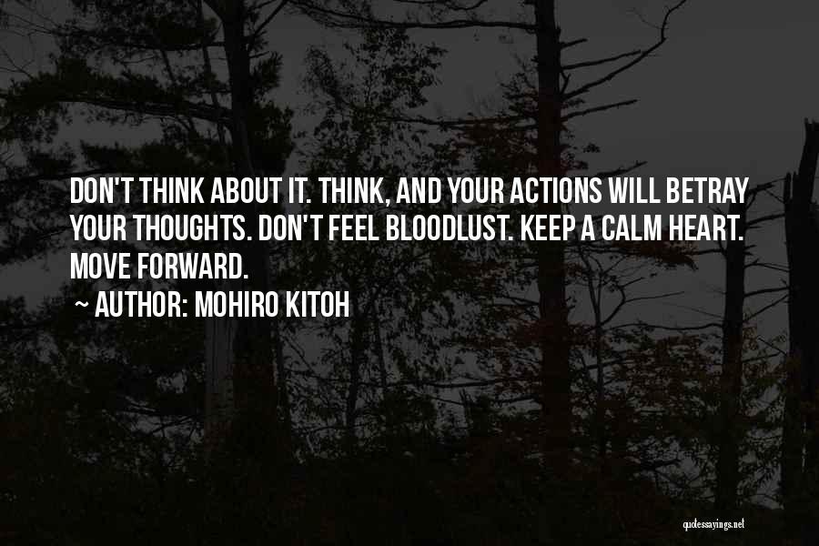 Mohiro Kitoh Quotes: Don't Think About It. Think, And Your Actions Will Betray Your Thoughts. Don't Feel Bloodlust. Keep A Calm Heart. Move