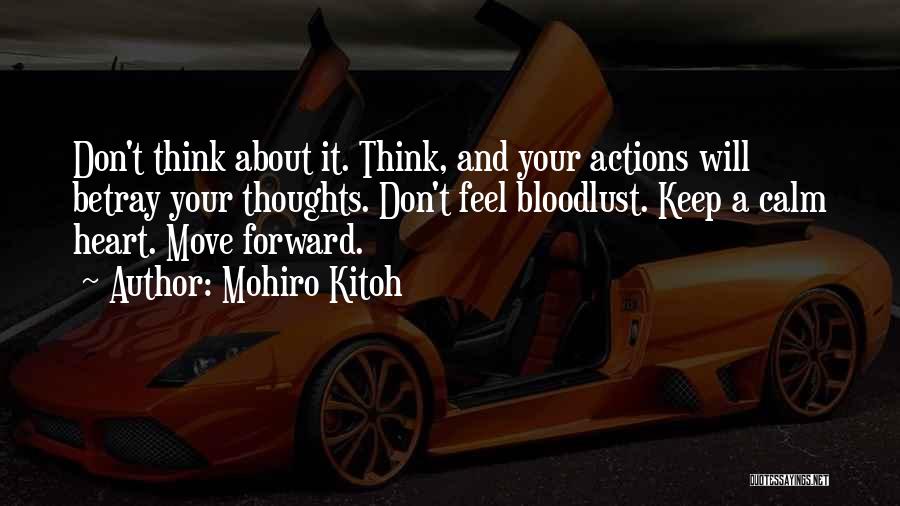 Mohiro Kitoh Quotes: Don't Think About It. Think, And Your Actions Will Betray Your Thoughts. Don't Feel Bloodlust. Keep A Calm Heart. Move