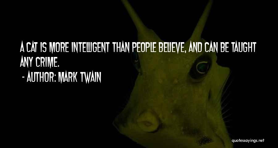 Mark Twain Quotes: A Cat Is More Intelligent Than People Believe, And Can Be Taught Any Crime.