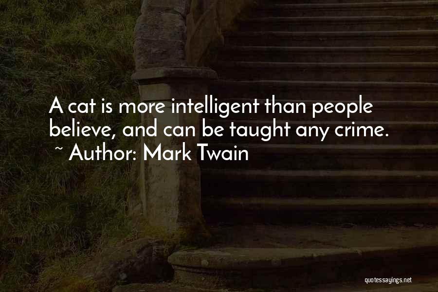Mark Twain Quotes: A Cat Is More Intelligent Than People Believe, And Can Be Taught Any Crime.