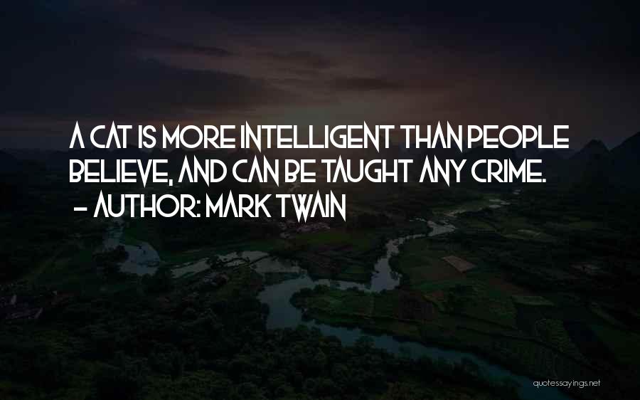Mark Twain Quotes: A Cat Is More Intelligent Than People Believe, And Can Be Taught Any Crime.