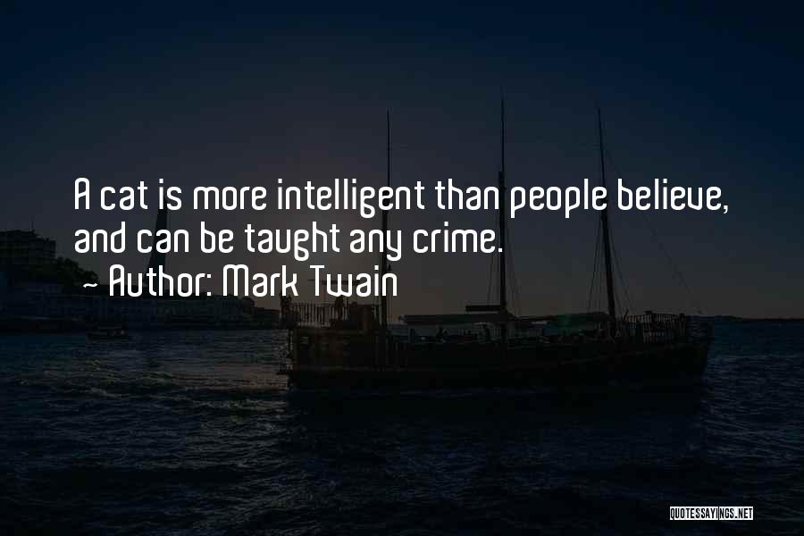 Mark Twain Quotes: A Cat Is More Intelligent Than People Believe, And Can Be Taught Any Crime.