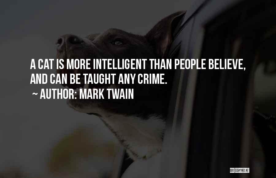 Mark Twain Quotes: A Cat Is More Intelligent Than People Believe, And Can Be Taught Any Crime.