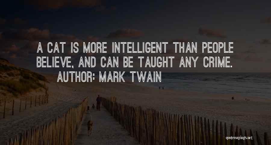 Mark Twain Quotes: A Cat Is More Intelligent Than People Believe, And Can Be Taught Any Crime.