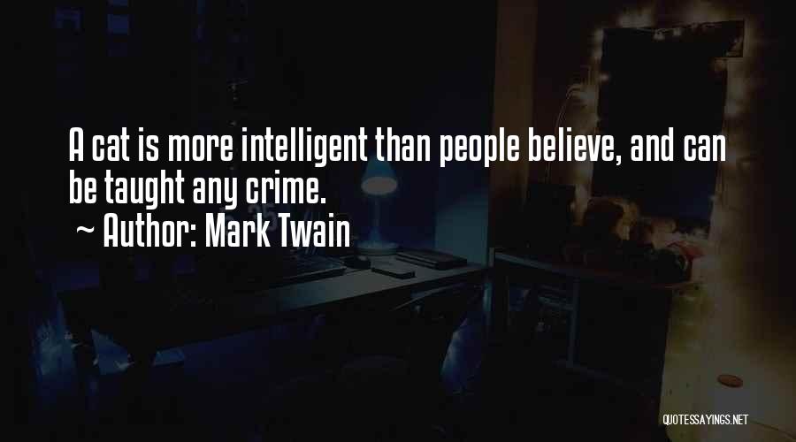 Mark Twain Quotes: A Cat Is More Intelligent Than People Believe, And Can Be Taught Any Crime.
