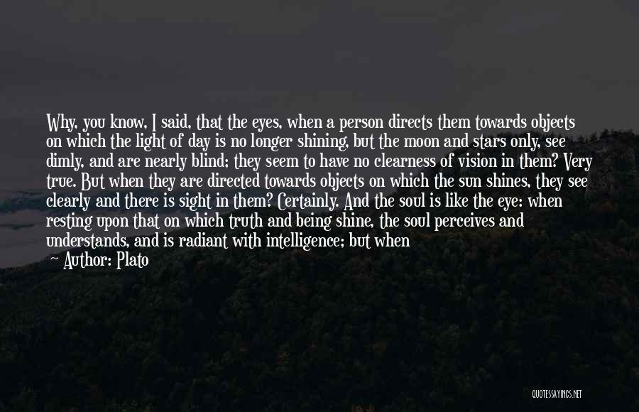 Plato Quotes: Why, You Know, I Said, That The Eyes, When A Person Directs Them Towards Objects On Which The Light Of