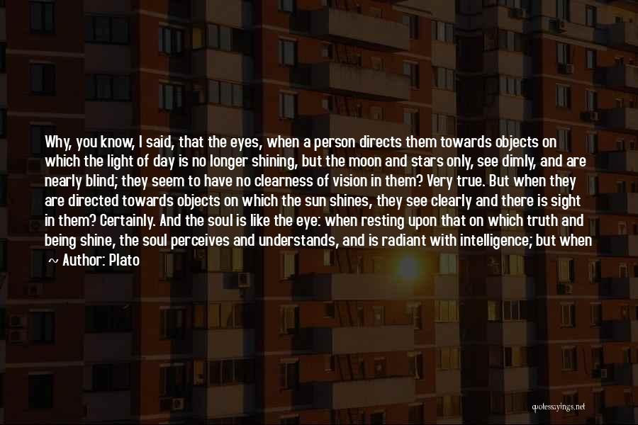 Plato Quotes: Why, You Know, I Said, That The Eyes, When A Person Directs Them Towards Objects On Which The Light Of