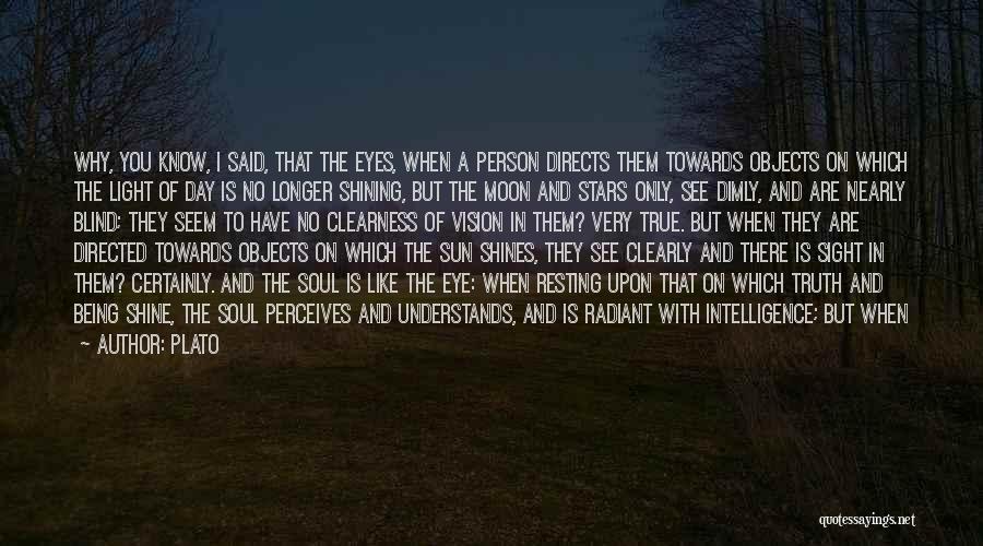 Plato Quotes: Why, You Know, I Said, That The Eyes, When A Person Directs Them Towards Objects On Which The Light Of