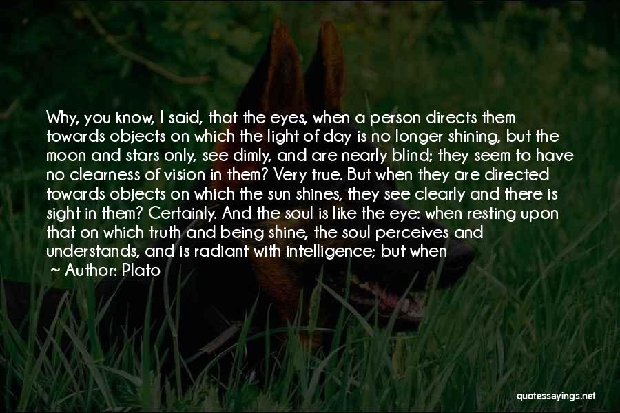 Plato Quotes: Why, You Know, I Said, That The Eyes, When A Person Directs Them Towards Objects On Which The Light Of