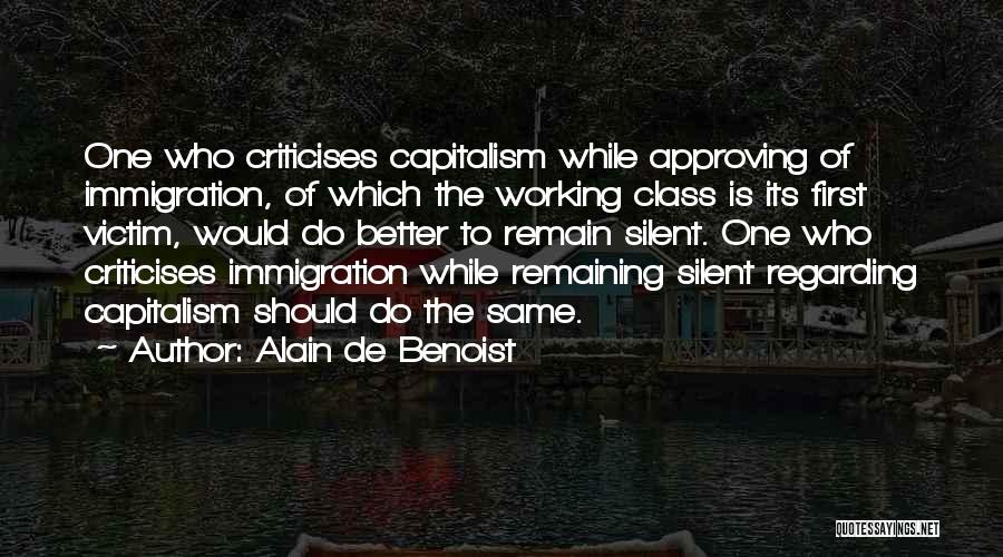 Alain De Benoist Quotes: One Who Criticises Capitalism While Approving Of Immigration, Of Which The Working Class Is Its First Victim, Would Do Better