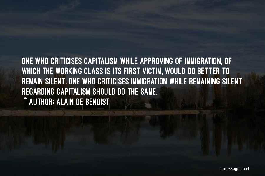 Alain De Benoist Quotes: One Who Criticises Capitalism While Approving Of Immigration, Of Which The Working Class Is Its First Victim, Would Do Better