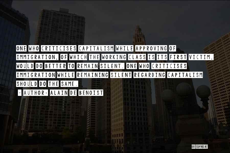 Alain De Benoist Quotes: One Who Criticises Capitalism While Approving Of Immigration, Of Which The Working Class Is Its First Victim, Would Do Better