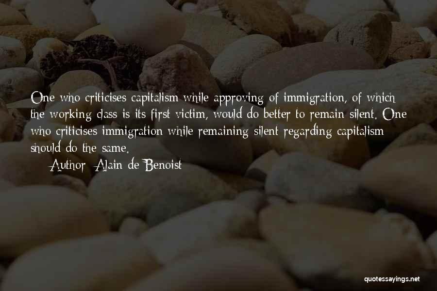 Alain De Benoist Quotes: One Who Criticises Capitalism While Approving Of Immigration, Of Which The Working Class Is Its First Victim, Would Do Better