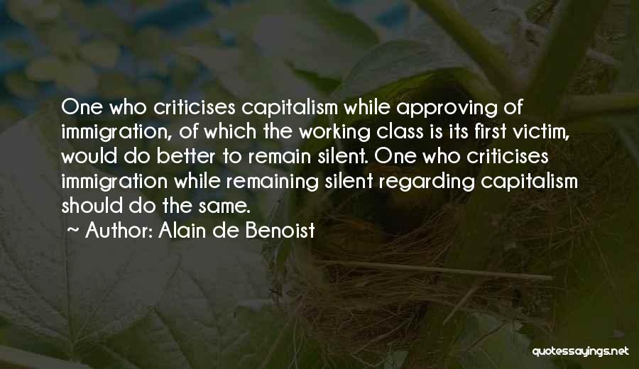 Alain De Benoist Quotes: One Who Criticises Capitalism While Approving Of Immigration, Of Which The Working Class Is Its First Victim, Would Do Better