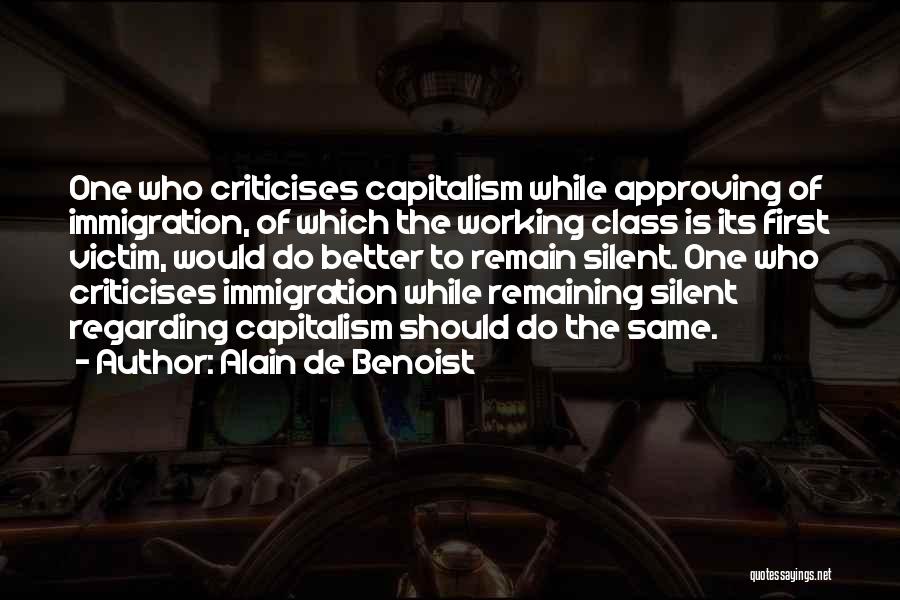 Alain De Benoist Quotes: One Who Criticises Capitalism While Approving Of Immigration, Of Which The Working Class Is Its First Victim, Would Do Better