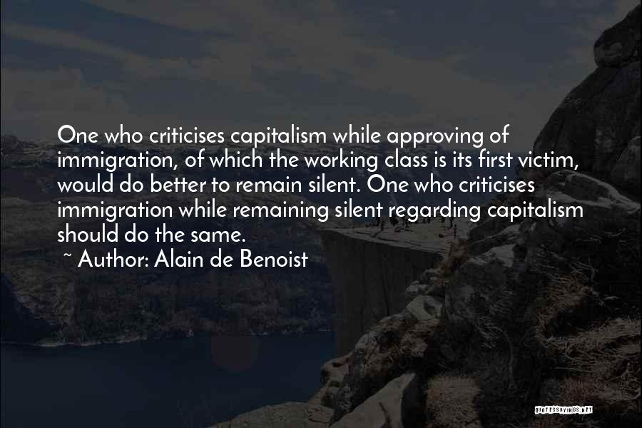 Alain De Benoist Quotes: One Who Criticises Capitalism While Approving Of Immigration, Of Which The Working Class Is Its First Victim, Would Do Better