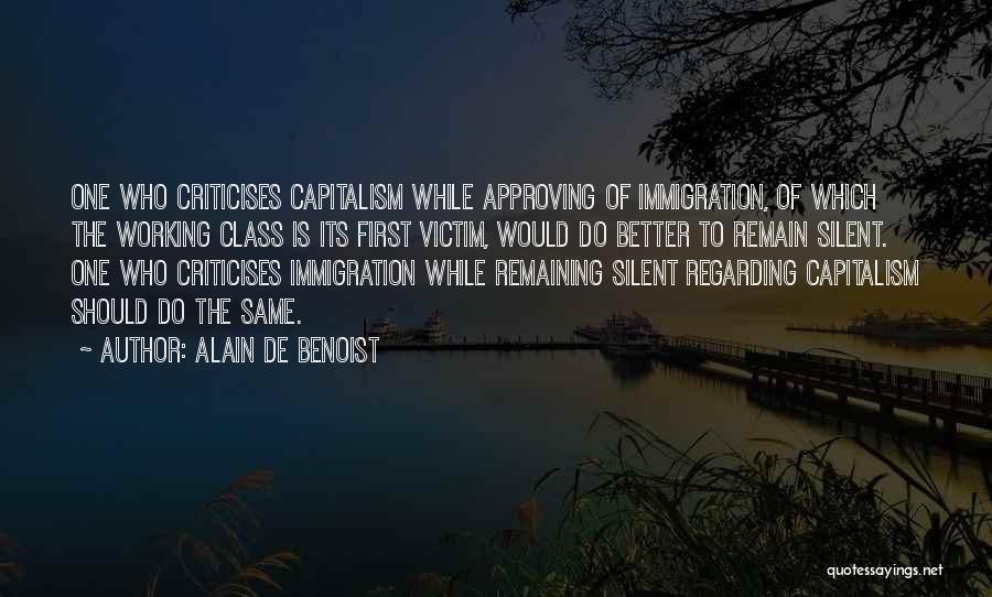 Alain De Benoist Quotes: One Who Criticises Capitalism While Approving Of Immigration, Of Which The Working Class Is Its First Victim, Would Do Better