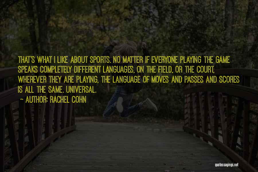 Rachel Cohn Quotes: That's What I Like About Sports. No Matter If Everyone Playing The Game Speaks Completely Different Languages, On The Field,