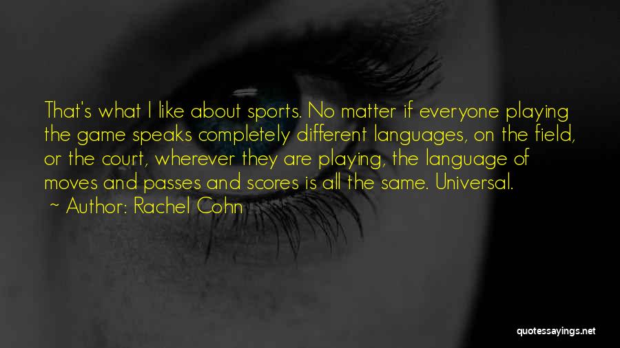 Rachel Cohn Quotes: That's What I Like About Sports. No Matter If Everyone Playing The Game Speaks Completely Different Languages, On The Field,