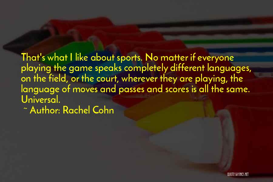 Rachel Cohn Quotes: That's What I Like About Sports. No Matter If Everyone Playing The Game Speaks Completely Different Languages, On The Field,