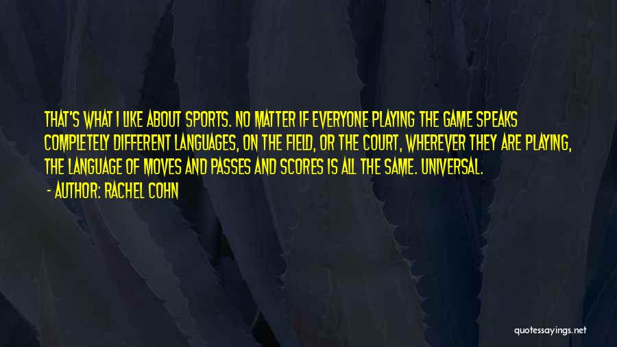 Rachel Cohn Quotes: That's What I Like About Sports. No Matter If Everyone Playing The Game Speaks Completely Different Languages, On The Field,