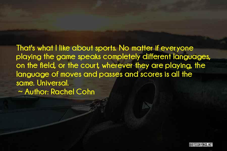 Rachel Cohn Quotes: That's What I Like About Sports. No Matter If Everyone Playing The Game Speaks Completely Different Languages, On The Field,