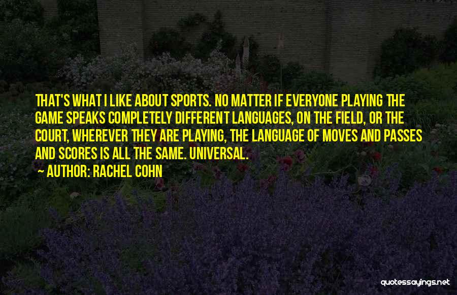 Rachel Cohn Quotes: That's What I Like About Sports. No Matter If Everyone Playing The Game Speaks Completely Different Languages, On The Field,