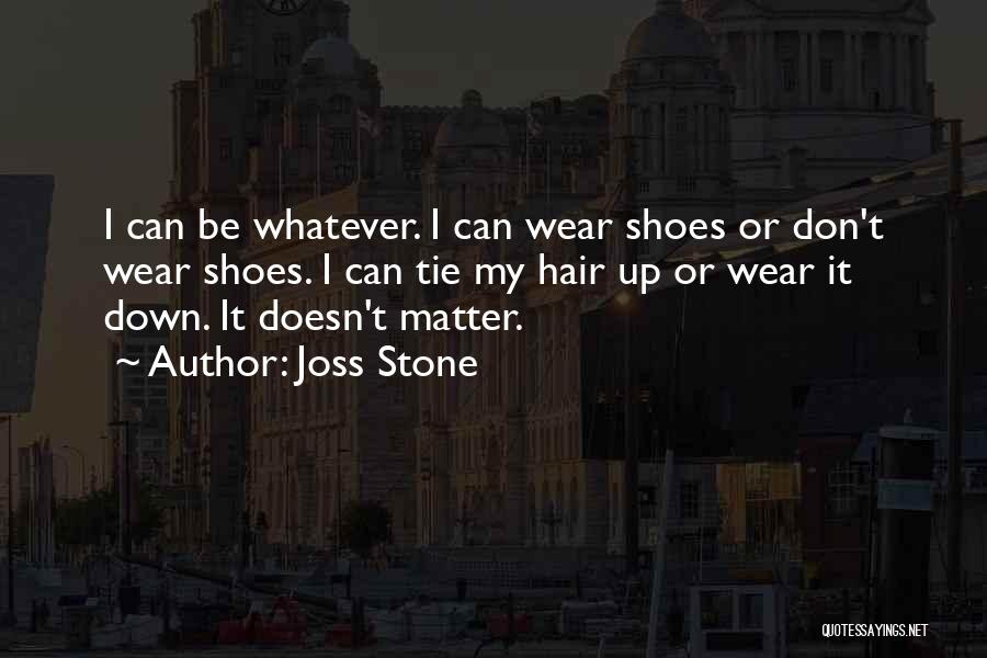 Joss Stone Quotes: I Can Be Whatever. I Can Wear Shoes Or Don't Wear Shoes. I Can Tie My Hair Up Or Wear