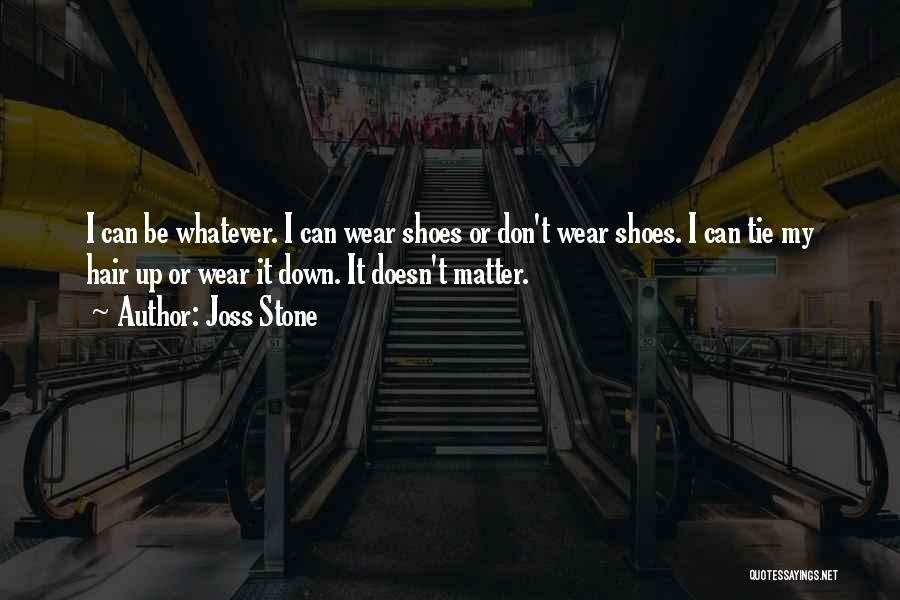 Joss Stone Quotes: I Can Be Whatever. I Can Wear Shoes Or Don't Wear Shoes. I Can Tie My Hair Up Or Wear