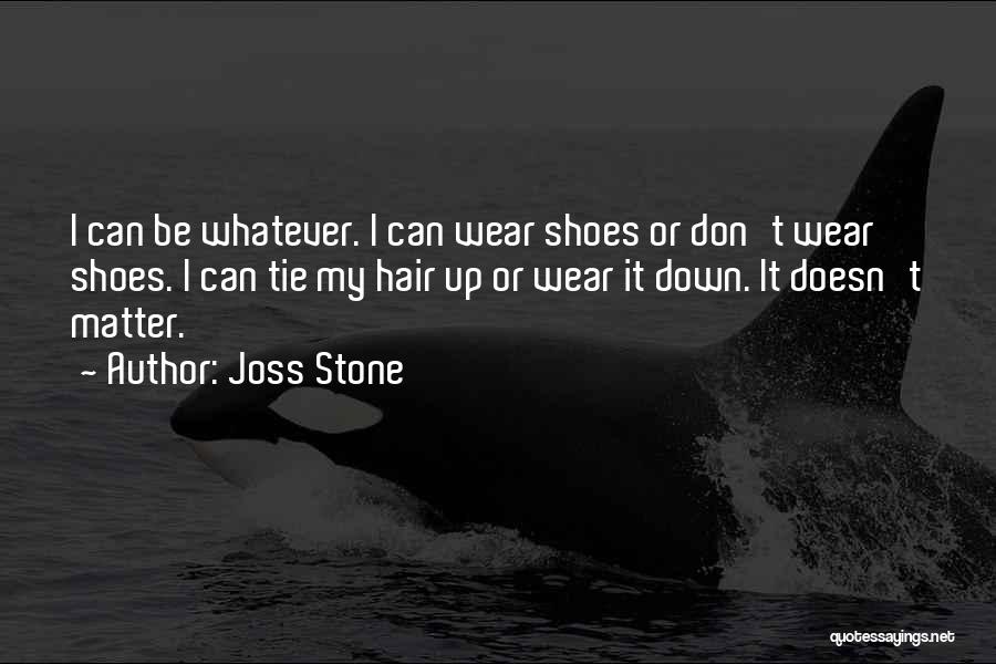 Joss Stone Quotes: I Can Be Whatever. I Can Wear Shoes Or Don't Wear Shoes. I Can Tie My Hair Up Or Wear