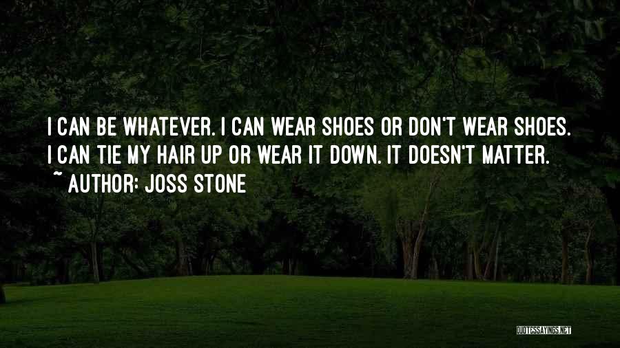 Joss Stone Quotes: I Can Be Whatever. I Can Wear Shoes Or Don't Wear Shoes. I Can Tie My Hair Up Or Wear