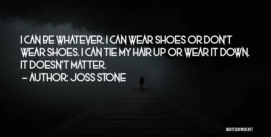 Joss Stone Quotes: I Can Be Whatever. I Can Wear Shoes Or Don't Wear Shoes. I Can Tie My Hair Up Or Wear