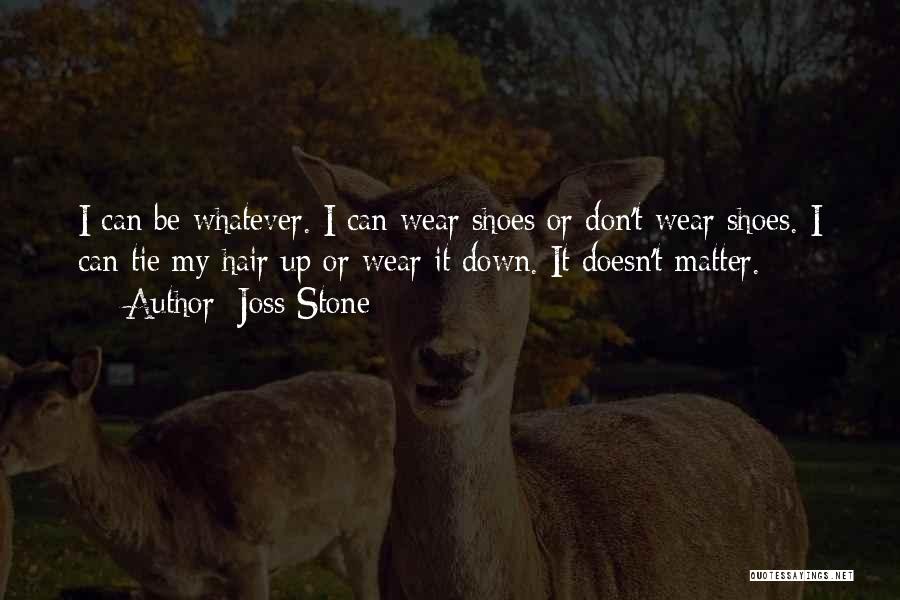 Joss Stone Quotes: I Can Be Whatever. I Can Wear Shoes Or Don't Wear Shoes. I Can Tie My Hair Up Or Wear