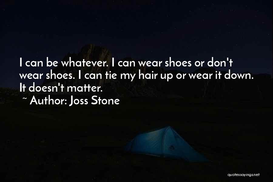 Joss Stone Quotes: I Can Be Whatever. I Can Wear Shoes Or Don't Wear Shoes. I Can Tie My Hair Up Or Wear