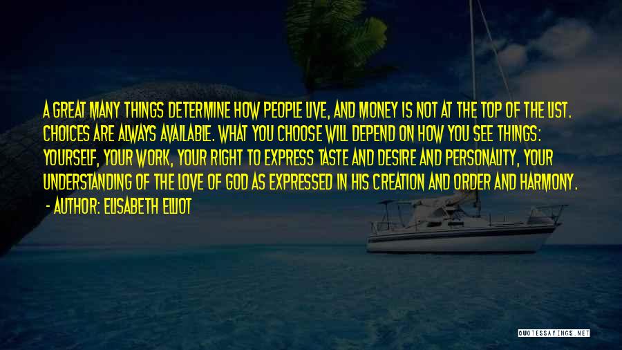 Elisabeth Elliot Quotes: A Great Many Things Determine How People Live, And Money Is Not At The Top Of The List. Choices Are