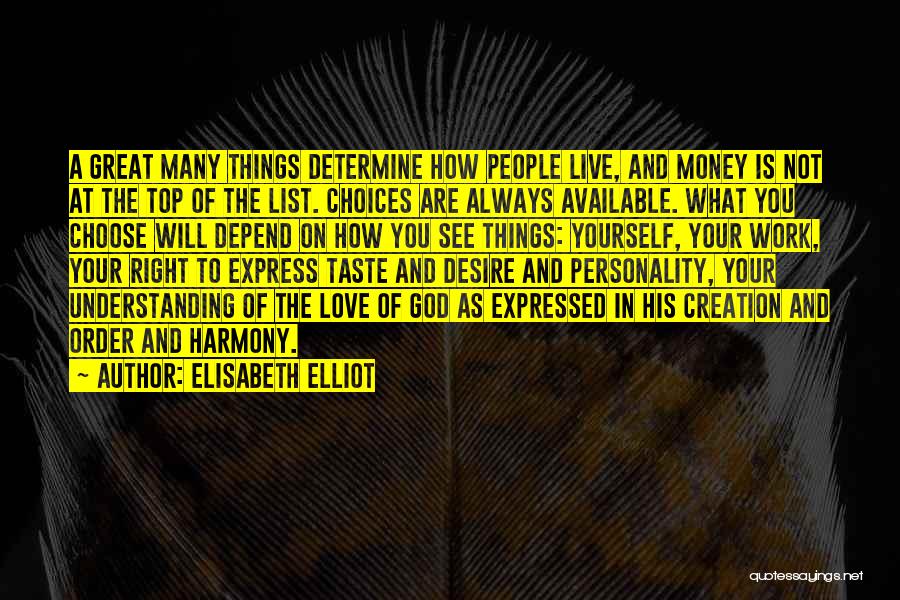 Elisabeth Elliot Quotes: A Great Many Things Determine How People Live, And Money Is Not At The Top Of The List. Choices Are