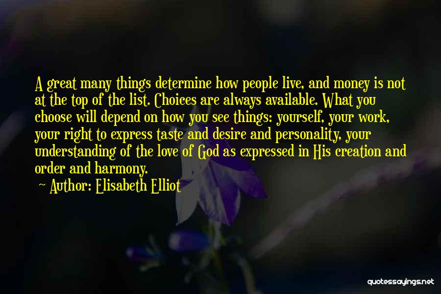Elisabeth Elliot Quotes: A Great Many Things Determine How People Live, And Money Is Not At The Top Of The List. Choices Are
