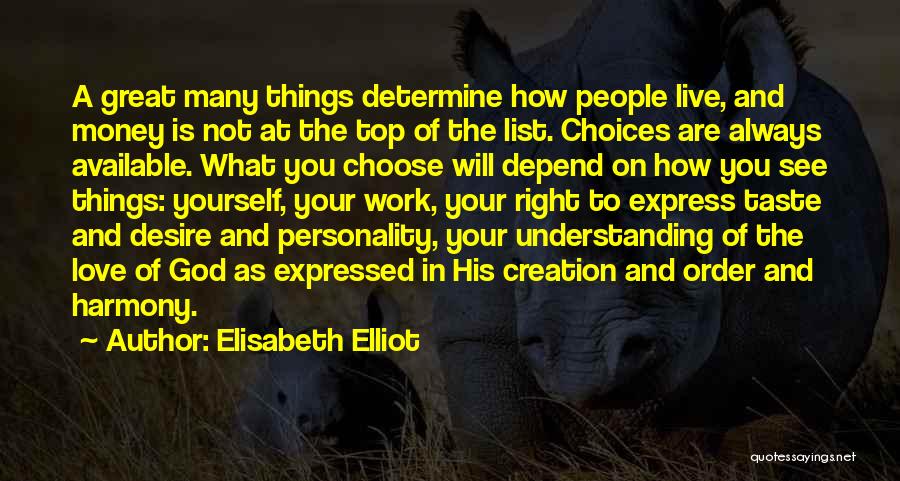 Elisabeth Elliot Quotes: A Great Many Things Determine How People Live, And Money Is Not At The Top Of The List. Choices Are
