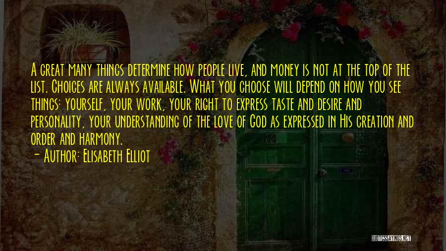 Elisabeth Elliot Quotes: A Great Many Things Determine How People Live, And Money Is Not At The Top Of The List. Choices Are