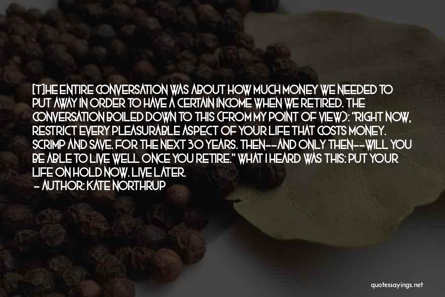 Kate Northrup Quotes: [t]he Entire Conversation Was About How Much Money We Needed To Put Away In Order To Have A Certain Income