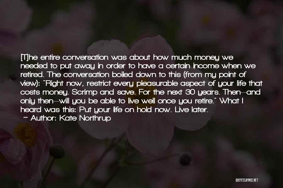 Kate Northrup Quotes: [t]he Entire Conversation Was About How Much Money We Needed To Put Away In Order To Have A Certain Income