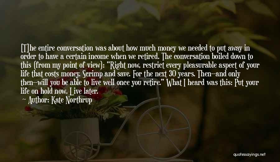 Kate Northrup Quotes: [t]he Entire Conversation Was About How Much Money We Needed To Put Away In Order To Have A Certain Income
