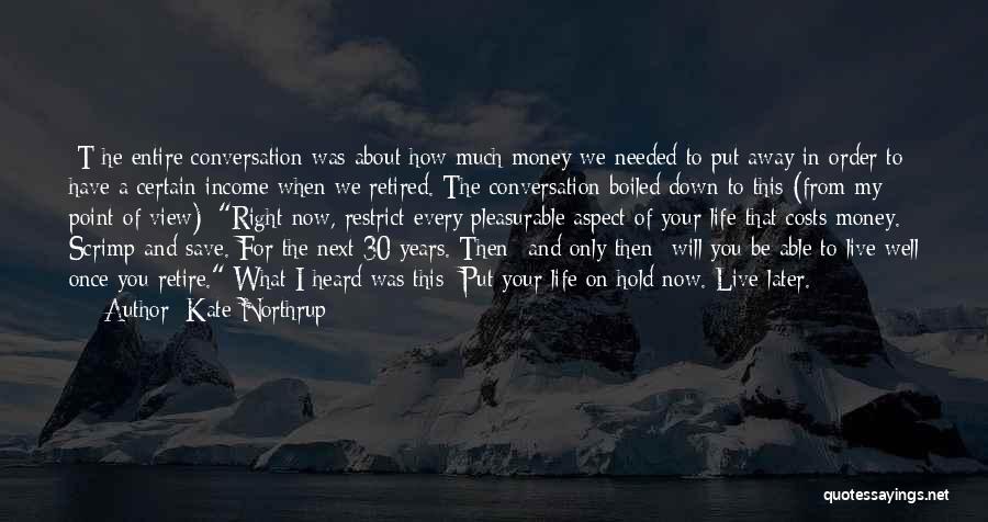 Kate Northrup Quotes: [t]he Entire Conversation Was About How Much Money We Needed To Put Away In Order To Have A Certain Income