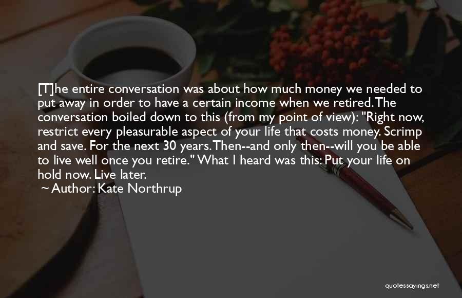 Kate Northrup Quotes: [t]he Entire Conversation Was About How Much Money We Needed To Put Away In Order To Have A Certain Income