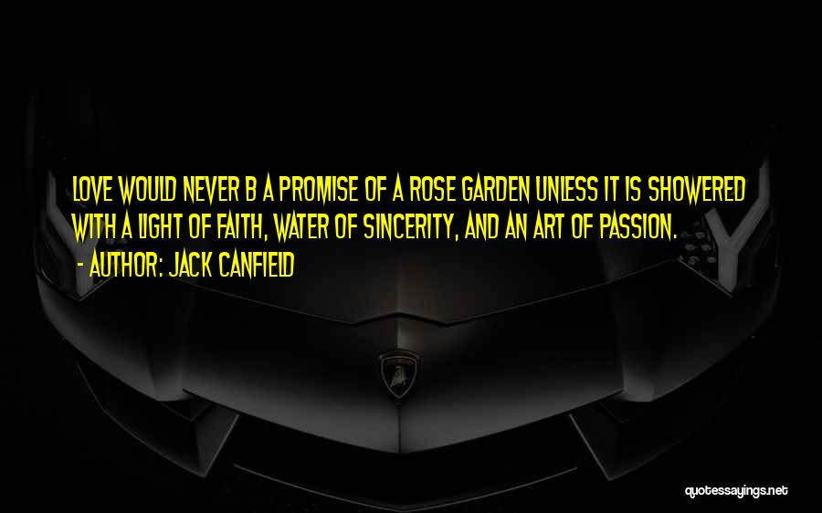 Jack Canfield Quotes: Love Would Never B A Promise Of A Rose Garden Unless It Is Showered With A Light Of Faith, Water